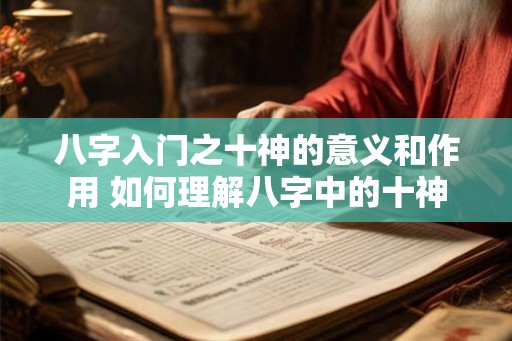 八字入门之十神的意义和作用 如何理解八字中的十神