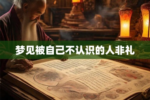 梦见被自己不认识的人非礼