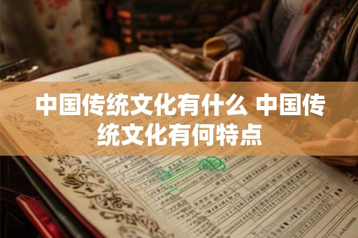 中国传统文化有什么 中国传统文化有何特点