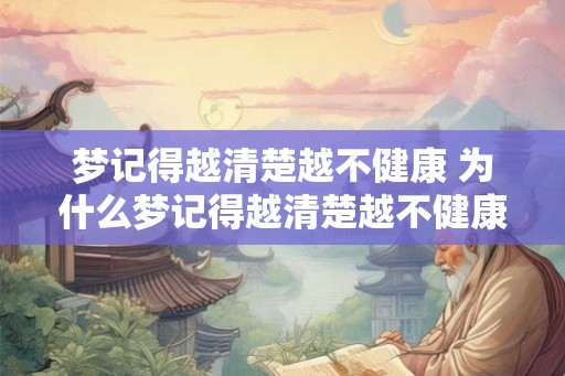 梦记得越清楚越不健康 为什么梦记得越清楚越不健康 梦记得越清楚越不健康 为什么梦记得越清楚越不健康