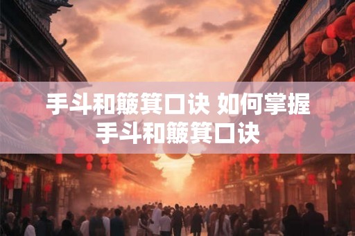 手斗和簸箕口诀 如何掌握手斗和簸箕口诀
