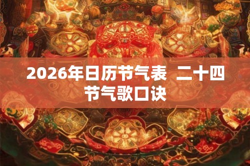 2026年日历节气表  二十四节气歌口诀