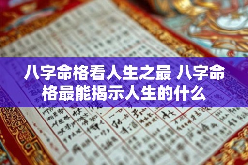 八字命格看人生之最 八字命格最能揭示人生的什么