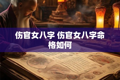 伤官女八字 伤官女八字命格如何
