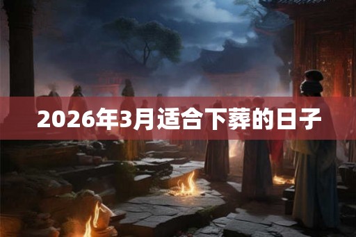 2026年3月适合下葬的日子