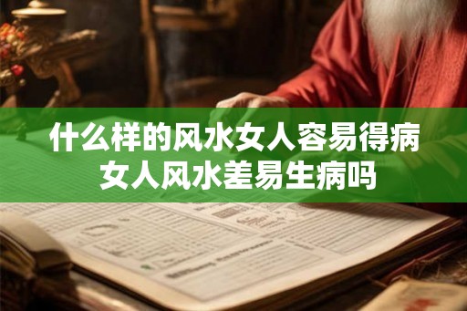 什么样的风水女人容易得病 女人风水差易生病吗