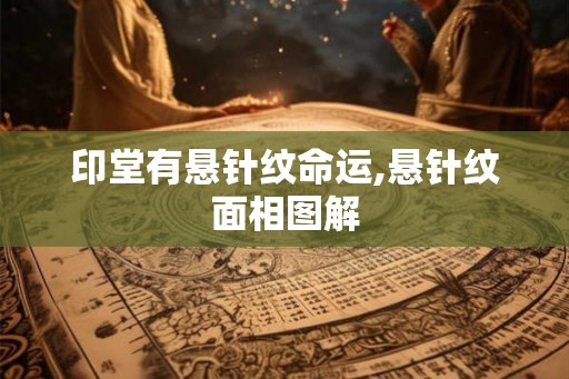 印堂有悬针纹命运,悬针纹面相图解