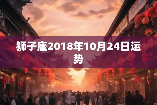 狮子座2018年10月24日运势