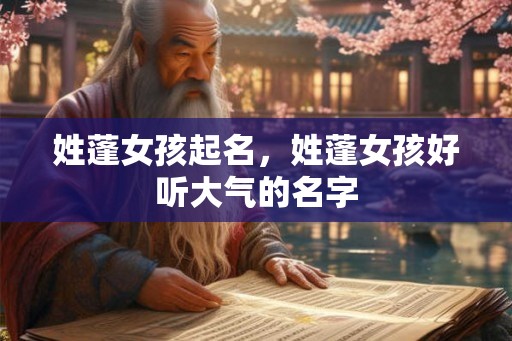 姓蓬女孩起名,姓蓬女孩好听大气的名字 姓蓬女孩起名,姓蓬女孩好听大气的名字