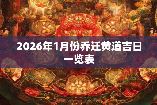 2026年1月份乔迁黄道吉日一览表