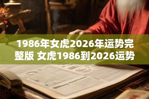 1986年女虎2026年运势完整版 女虎1986到2026运势如何