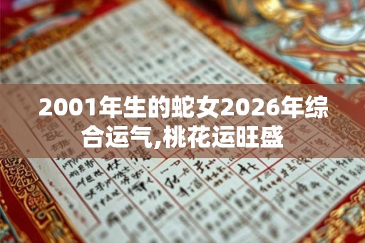 2001年生的蛇女2026年综合运气,桃花运旺盛