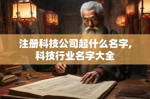 注册科技公司起什么名字,科技行业名字大全