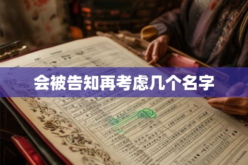 会被告知再考虑几个名字 会被告知再考虑几个名字