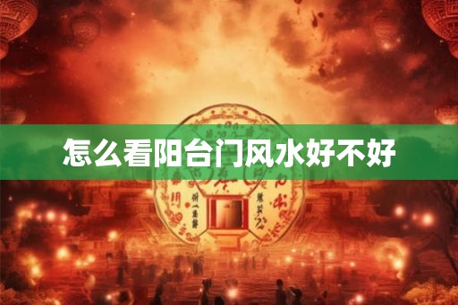 怎么看阳台门风水好不好