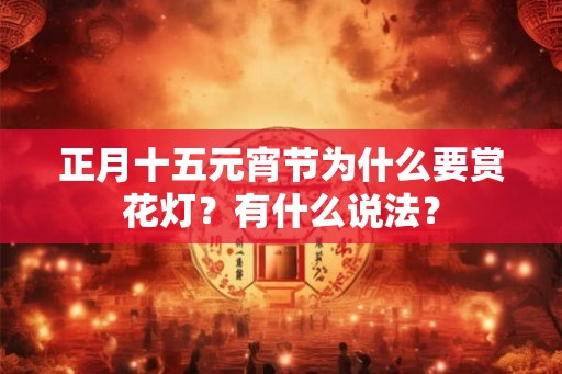 正月十五元宵节为什么要赏花灯？有什么说法？