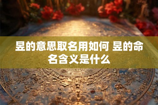 昱的意思取名用如何 昱的命名含义是什么
