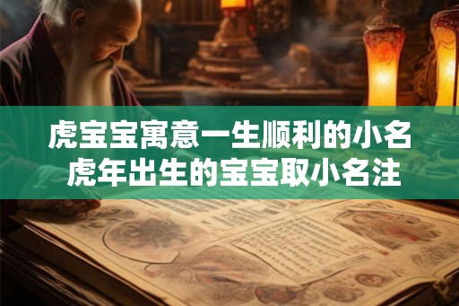 虎宝宝寓意一生顺利的小名 虎年出生的宝宝取小名注意什么