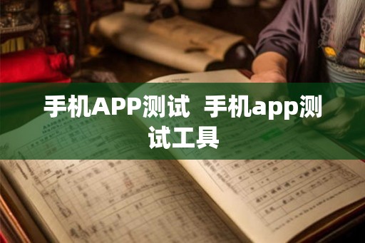 手机APP测试  手机app测试工具