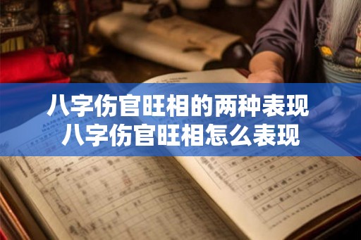 八字伤官旺相的两种表现 八字伤官旺相怎么表现 八字伤官旺相的两种表现 八字伤官旺相怎么表现