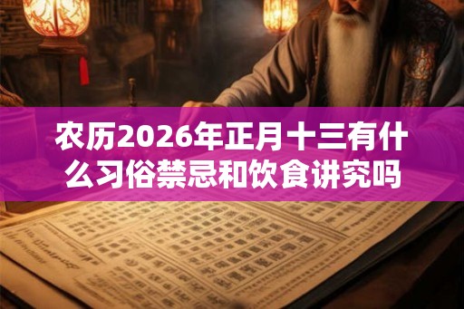 农历2026年正月十三有什么习俗禁忌和饮食讲究吗