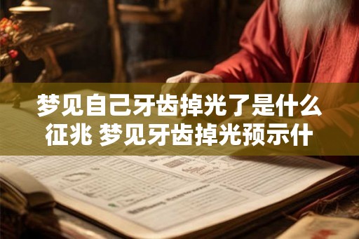 梦见自己牙齿掉光了是什么征兆 梦见牙齿掉光预示什么