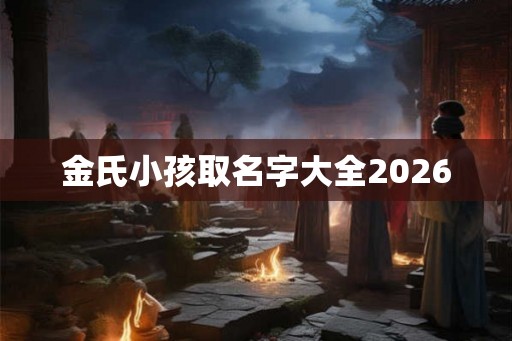 金氏小孩取名字大全2026