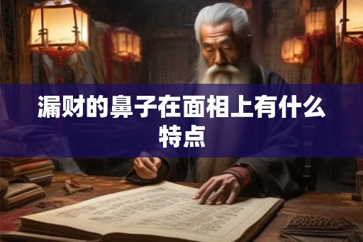 漏财的鼻子在面相上有什么特点