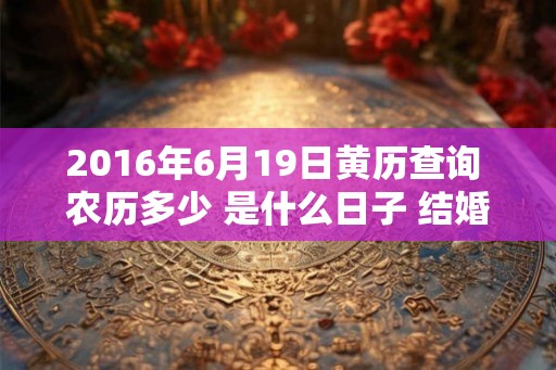 2016年6月19日黄历查询 农历多少 是什么日子 结婚吉时