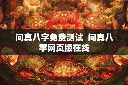 问真八字免费测试  问真八字网页版在线