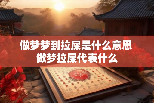 做梦梦到拉屎是什么意思 做梦拉屎代表什么