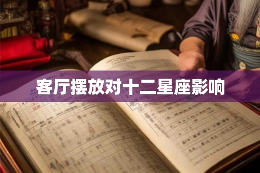 客厅摆放对十二星座影响