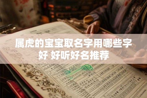 属虎的宝宝取名字用哪些字好 好听好名推荐