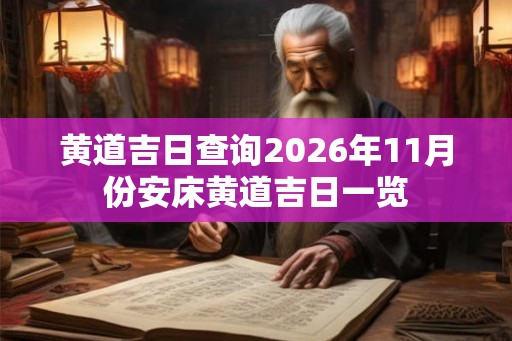 黄道吉日查询2026年11月份安床黄道吉日一览 黄道吉日查询2026年11月份安床黄道吉日一览