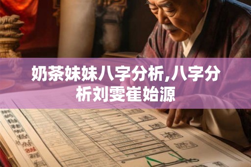 奶茶妹妹八字分析,八字分析刘雯崔始源