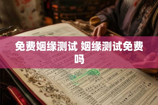 免费姻缘测试 姻缘测试免费吗