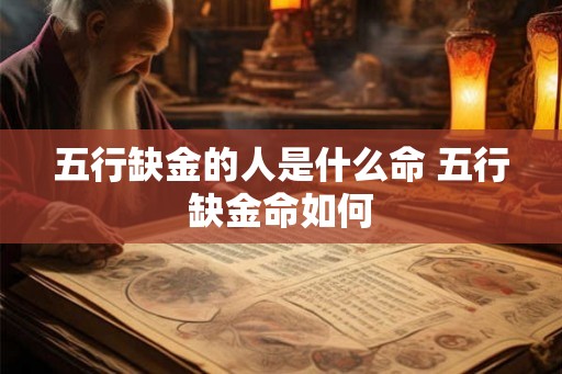 五行缺金的人是什么命 五行缺金命如何 五行缺金的人是什么命 五行缺金命如何