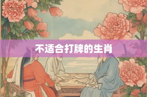 不适合打牌的生肖