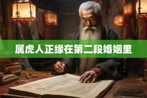 属虎人正缘在第二段婚姻里
