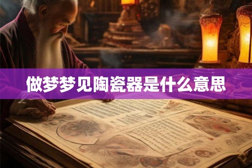 做梦梦见陶瓷器是什么意思