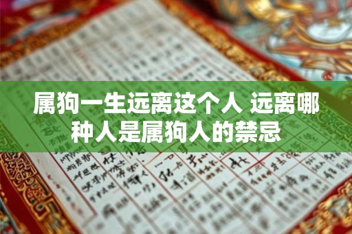 属狗一生远离这个人 远离哪种人是属狗人的禁忌