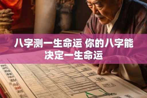 八字测一生命运 你的八字能决定一生命运