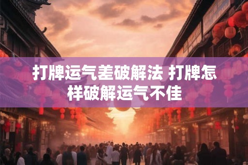 打牌运气差破解法 打牌怎样破解运气不佳
