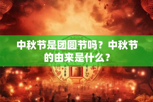 中秋节是团圆节吗？中秋节的由来是什么？