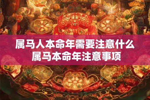 属马人本命年需要注意什么 属马本命年注意事项