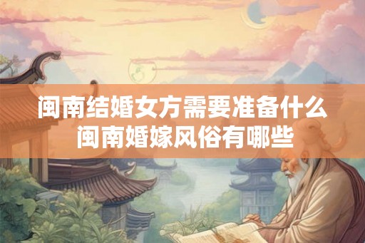 闽南结婚女方需要准备什么 闽南婚嫁风俗有哪些