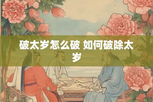 破太岁怎么破 如何破除太岁