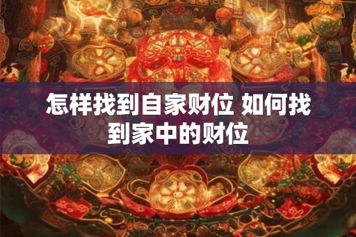 怎样找到自家财位 如何找到家中的财位 怎样找到自家财位 如何找到家中的财位