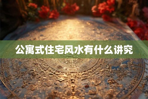 公寓式住宅风水有什么讲究