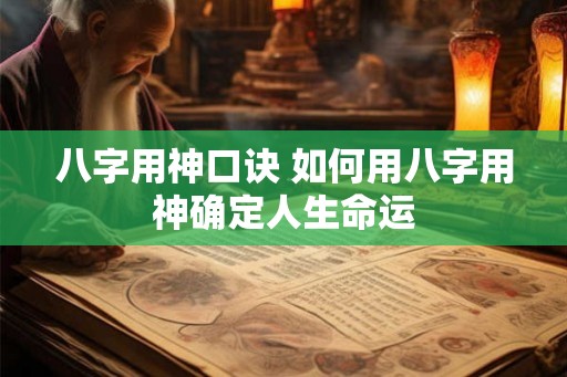 八字用神口诀 如何用八字用神确定人生命运